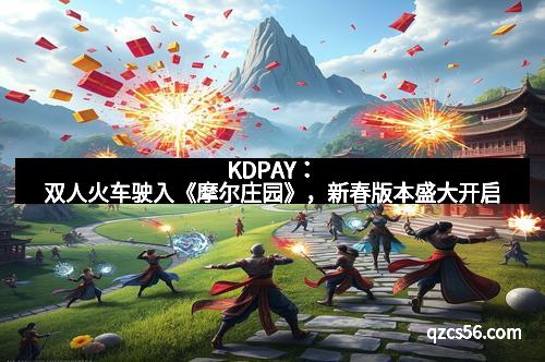 KDPAY：双人火车驶入《摩尔庄园》，新春版本盛大开启
